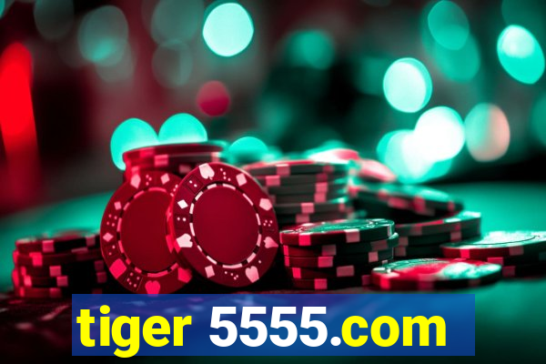 tiger 5555.com